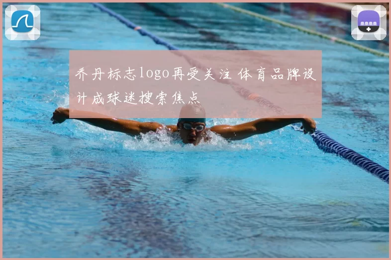 乔丹标志logo再受关注 体育品牌设计成球迷搜索焦点