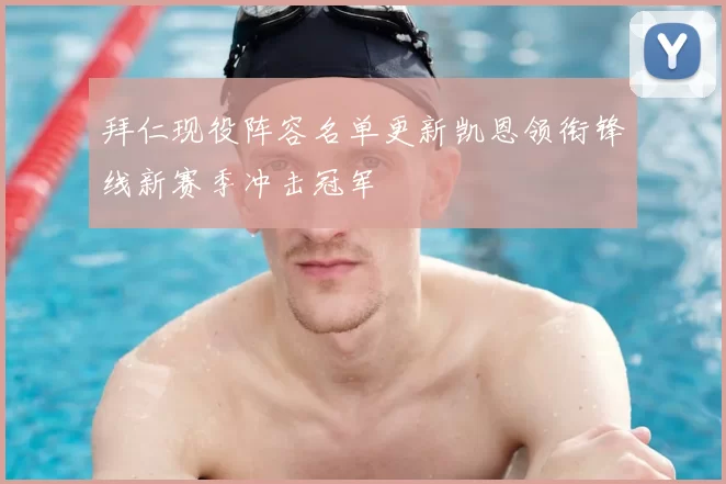 拜仁现役阵容名单更新凯恩领衔锋线新赛季冲击冠军