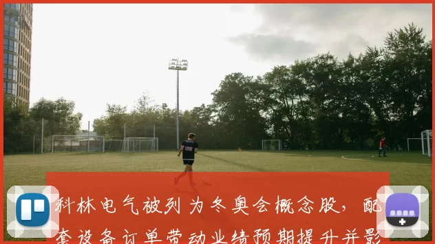 科林电气被列为冬奥会概念股，配套设备订单带动业绩预期提升并影响估值