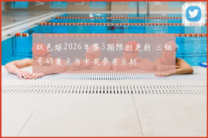 双色球2026年第3期预测更新 三组号码看点与中奖参考分析