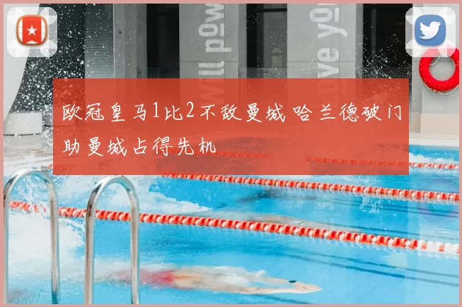 欧冠皇马1比2不敌曼城 哈兰德破门助曼城占得先机