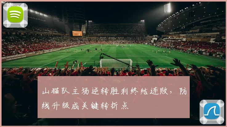 山猫队主场逆转胜利终结连败，防线升级成关键转折点