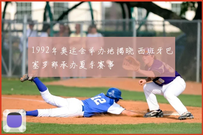 1992年奥运会举办地揭晓 西班牙巴塞罗那承办夏季赛事