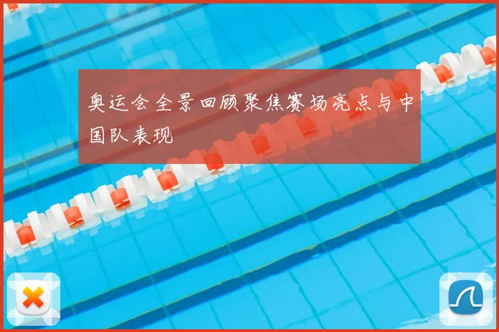 奥运会全景回顾聚焦赛场亮点与中国队表现