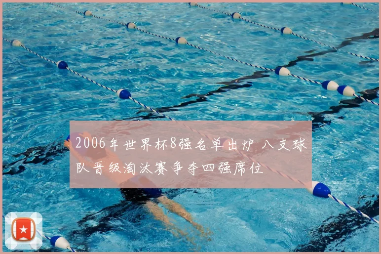 2006年世界杯8强名单出炉 八支球队晋级淘汰赛争夺四强席位