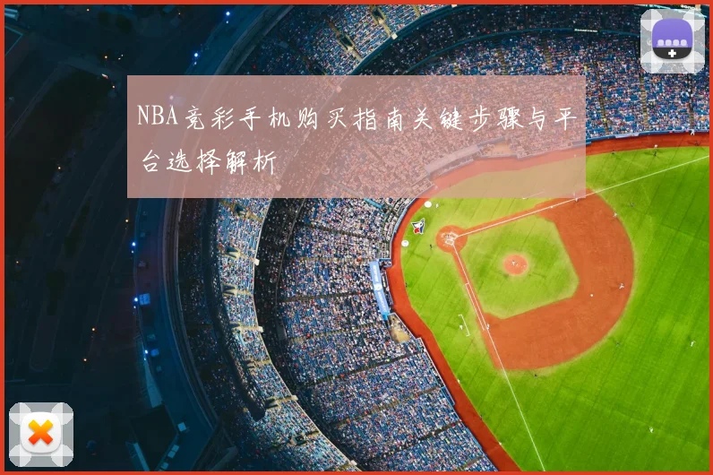 NBA竞彩手机购买指南关键步骤与平台选择解析