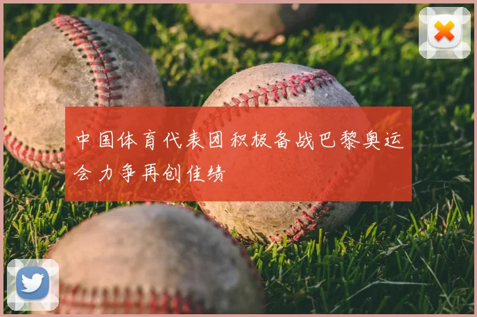 中国体育代表团积极备战巴黎奥运会力争再创佳绩